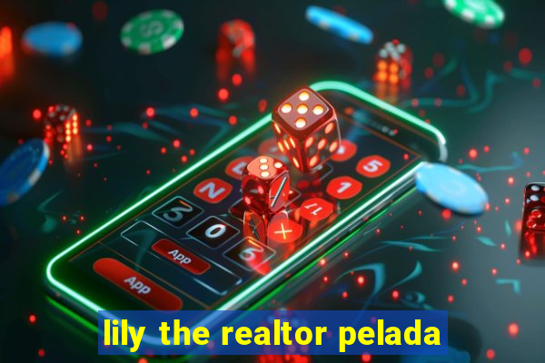 lily the realtor pelada